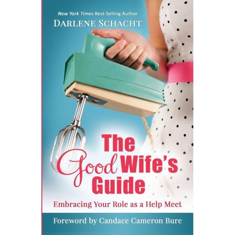 The Good Wife's Guide: Embracing Your Role as a Help Meet -- Candace Cameron Bur